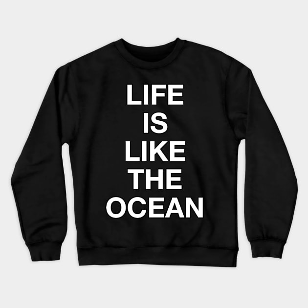 LIFE IS LIKE THE OCEAN Crewneck Sweatshirt by TheCosmicTradingPost